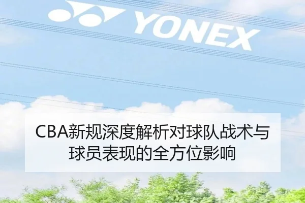 CBA新规深度解析对球队战术与球员表现的全方位影响