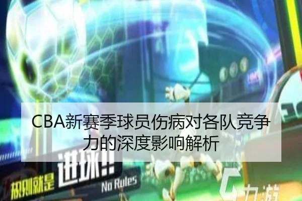 CBA新赛季球员伤病对各队竞争力的深度影响解析